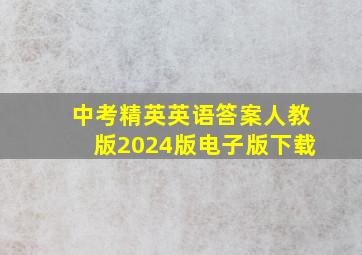 中考精英英语答案人教版2024版电子版下载