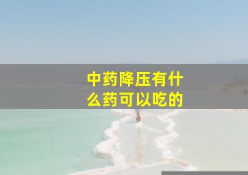 中药降压有什么药可以吃的