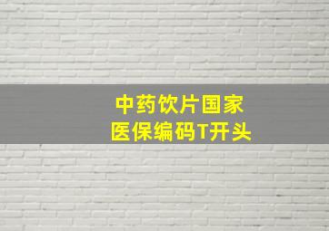 中药饮片国家医保编码T开头