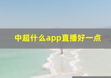 中超什么app直播好一点