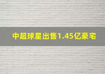 中超球星出售1.45亿豪宅