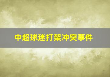 中超球迷打架冲突事件