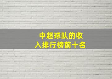 中超球队的收入排行榜前十名