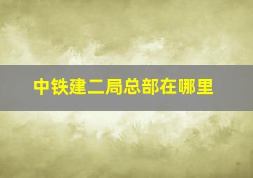 中铁建二局总部在哪里