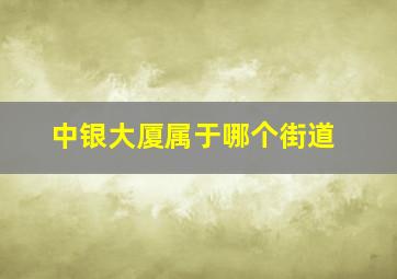 中银大厦属于哪个街道