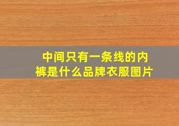 中间只有一条线的内裤是什么品牌衣服图片