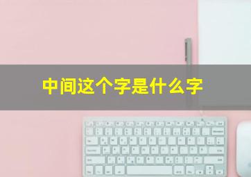 中间这个字是什么字