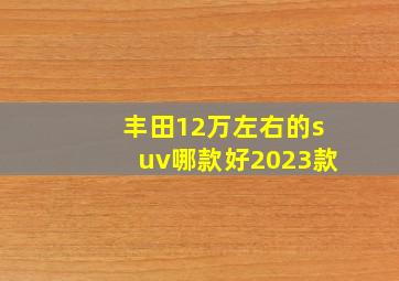 丰田12万左右的suv哪款好2023款