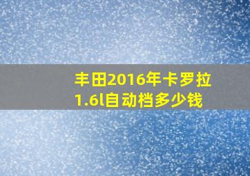 丰田2016年卡罗拉1.6l自动档多少钱