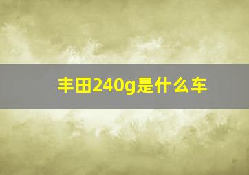 丰田240g是什么车