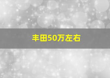 丰田50万左右