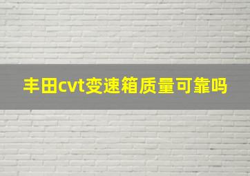 丰田cvt变速箱质量可靠吗