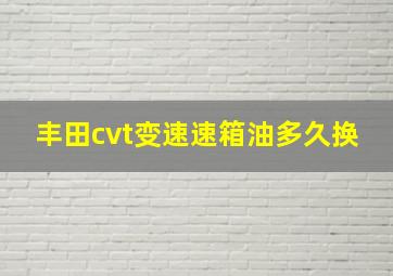 丰田cvt变速速箱油多久换