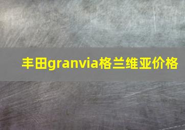 丰田granvia格兰维亚价格