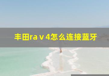 丰田raⅴ4怎么连接蓝牙