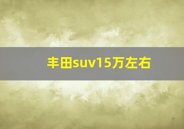 丰田suv15万左右