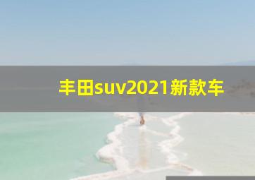 丰田suv2021新款车