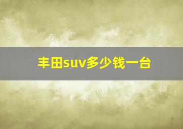 丰田suv多少钱一台