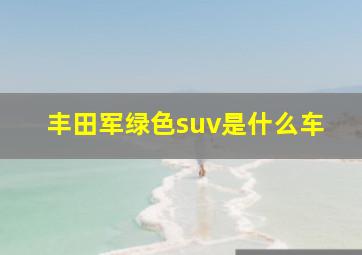 丰田军绿色suv是什么车