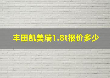 丰田凯美瑞1.8t报价多少