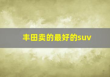 丰田卖的最好的suv