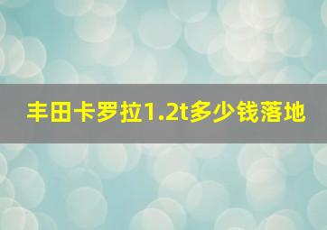 丰田卡罗拉1.2t多少钱落地