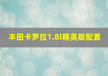 丰田卡罗拉1.8l精英版配置