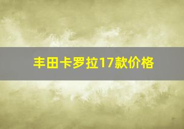 丰田卡罗拉17款价格