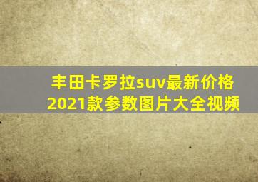 丰田卡罗拉suv最新价格2021款参数图片大全视频