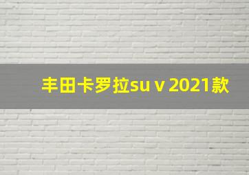 丰田卡罗拉suⅴ2021款