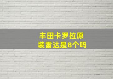 丰田卡罗拉原装雷达是8个吗