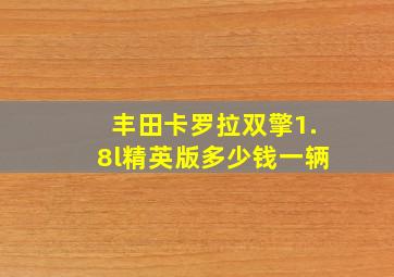 丰田卡罗拉双擎1.8l精英版多少钱一辆