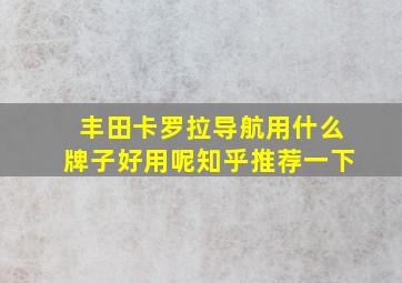 丰田卡罗拉导航用什么牌子好用呢知乎推荐一下