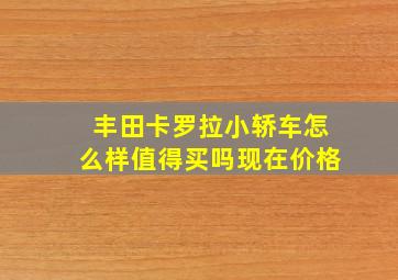 丰田卡罗拉小轿车怎么样值得买吗现在价格