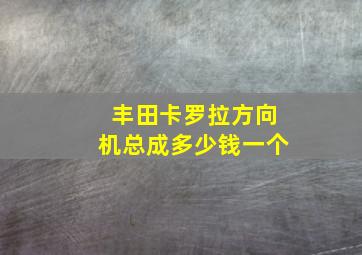 丰田卡罗拉方向机总成多少钱一个