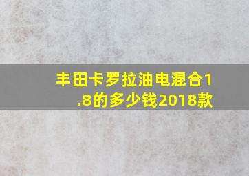 丰田卡罗拉油电混合1.8的多少钱2018款