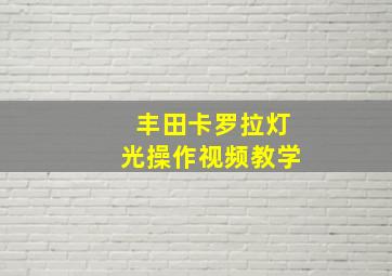 丰田卡罗拉灯光操作视频教学