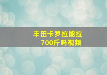 丰田卡罗拉能拉700斤吗视频