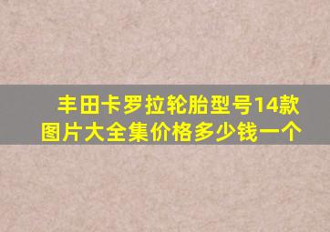 丰田卡罗拉轮胎型号14款图片大全集价格多少钱一个