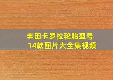 丰田卡罗拉轮胎型号14款图片大全集视频