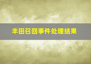 丰田召回事件处理结果