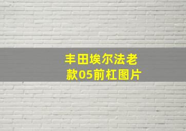 丰田埃尔法老款05前杠图片