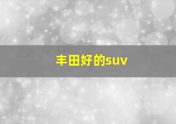 丰田好的suv