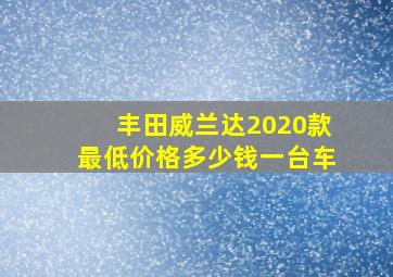 丰田威兰达2020款最低价格多少钱一台车