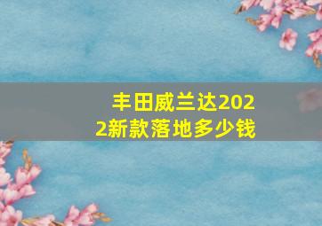 丰田威兰达2022新款落地多少钱