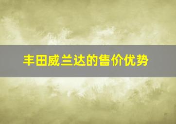 丰田威兰达的售价优势