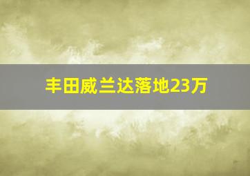 丰田威兰达落地23万