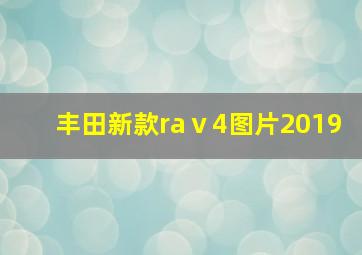 丰田新款raⅴ4图片2019