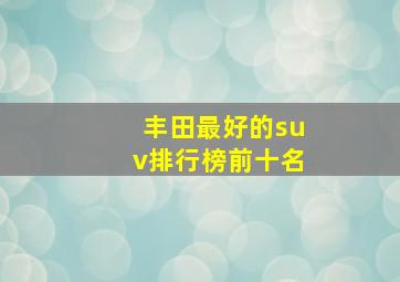 丰田最好的suv排行榜前十名