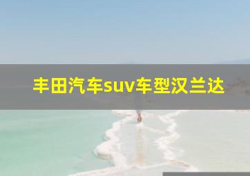 丰田汽车suv车型汉兰达